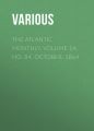The Atlantic Monthly, Volume 14, No. 84, October, 1864 The Atlantic Monthly, Volume 14, No. 84, October, 1864