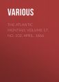The Atlantic Monthly, Volume 17, No. 102, April, 1866 The Atlantic Monthly, Volume 17, No. 102, April, 1866