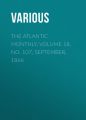 The Atlantic Monthly, Volume 18, No. 107, September, 1866 The Atlantic Monthly, Volume 18, No. 107, September, 1866