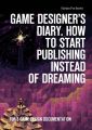Game Designers Diary. How tostart publishing instead ofdreaming. For 3 game design documentation