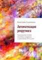 Автоматизация рекрутинга. Практическое пособие по выбору, внедрению и применению ATS-систем