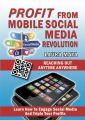 Profit from Mobile Social Media Revolution: Learn how to Engage Social Media and Triple Your Profits