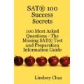 SAT 100 Success Secrets - 100 Most Asked Questions: The Missing SAT Test and Preparation Information Guide