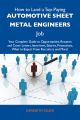 How to Land a Top-Paying Automotive sheet metal engineers Job: Your Complete Guide to Opportunities, Resumes and Cover Letters, Interviews, Salaries, Promotions, What to Expect From Recruiters and Mor