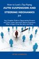 How to Land a Top-Paying Auto suspension and steering mechanics Job: Your Complete Guide to Opportunities, Resumes and Cover Letters, Interviews, Salaries, Promotions, What to Expect From Recruiters a