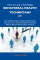How to Land a Top-Paying Behavioral health technicians Job: Your Complete Guide to Opportunities, Resumes and Cover Letters, Interviews, Salaries, Promotions, What to Expect From Recruiters and More
