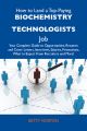 How to Land a Top-Paying Biochemistry technologists Job: Your Complete Guide to Opportunities, Resumes and Cover Letters, Interviews, Salaries, Promotions, What to Expect From Recruiters and More