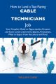 How to Land a Top-Paying Cable technicians Job: Your Complete Guide to Opportunities, Resumes and Cover Letters, Interviews, Salaries, Promotions, What to Expect From Recruiters and More