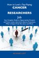How to Land a Top-Paying Cancer researchers Job: Your Complete Guide to Opportunities, Resumes and Cover Letters, Interviews, Salaries, Promotions, What to Expect From Recruiters and More