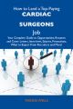 How to Land a Top-Paying Cardiac surgeons Job: Your Complete Guide to Opportunities, Resumes and Cover Letters, Interviews, Salaries, Promotions, What to Expect From Recruiters and More