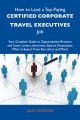 How to Land a Top-Paying Certified corporate travel executives Job: Your Complete Guide to Opportunities, Resumes and Cover Letters, Interviews, Salaries, Promotions, What to Expect From Recruiters an