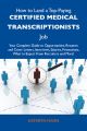 How to Land a Top-Paying Certified medical transcriptionists Job: Your Complete Guide to Opportunities, Resumes and Cover Letters, Interviews, Salaries, Promotions, What to Expect From Recruiters and
