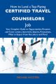 How to Land a Top-Paying Certified travel counselors Job: Your Complete Guide to Opportunities, Resumes and Cover Letters, Interviews, Salaries, Promotions, What to Expect From Recruiters and More