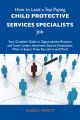 How to Land a Top-Paying Child protective services specialists Job: Your Complete Guide to Opportunities, Resumes and Cover Letters, Interviews, Salaries, Promotions, What to Expect From Recruiters an
