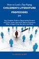 How to Land a Top-Paying Children's literature professors Job: Your Complete Guide to Opportunities, Resumes and Cover Letters, Interviews, Salaries, Promotions, What to Expect From Recruiters and Mor
