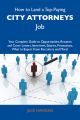 How to Land a Top-Paying City attorneys Job: Your Complete Guide to Opportunities, Resumes and Cover Letters, Interviews, Salaries, Promotions, What to Expect From Recruiters and More