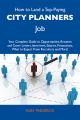 How to Land a Top-Paying City planners Job: Your Complete Guide to Opportunities, Resumes and Cover Letters, Interviews, Salaries, Promotions, What to Expect From Recruiters and More