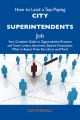 How to Land a Top-Paying City superintendents Job: Your Complete Guide to Opportunities, Resumes and Cover Letters, Interviews, Salaries, Promotions, What to Expect From Recruiters and More