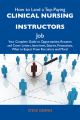 How to Land a Top-Paying Clinical nursing instructors Job: Your Complete Guide to Opportunities, Resumes and Cover Letters, Interviews, Salaries, Promotions, What to Expect From Recruiters and More