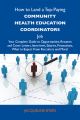 How to Land a Top-Paying Community health education coordinators Job: Your Complete Guide to Opportunities, Resumes and Cover Letters, Interviews, Salaries, Promotions, What to Expect From Recruiters