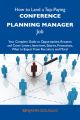 How to Land a Top-Paying Conference planning manager Job: Your Complete Guide to Opportunities, Resumes and Cover Letters, Interviews, Salaries, Promotions, What to Expect From Recruiters and More