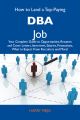 How to Land a Top-Paying DBA Job: Your Complete Guide to Opportunities, Resumes and Cover Letters, Interviews, Salaries, Promotions, What to Expect From Recruiters and More