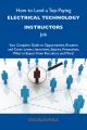 How to Land a Top-Paying Electrical technology instructors Job: Your Complete Guide to Opportunities, Resumes and Cover Letters, Interviews, Salaries, Promotions, What to Expect From Recruiters and Mo