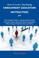 How to Land a Top-Paying Enrichment education instructors Job: Your Complete Guide to Opportunities, Resumes and Cover Letters, Interviews, Salaries, Promotions, What to Expect From Recruiters and Mor