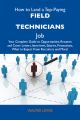 How to Land a Top-Paying Field technicians  Job: Your Complete Guide to Opportunities, Resumes and Cover Letters, Interviews, Salaries, Promotions, What to Expect From Recruiters and More