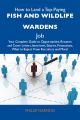 How to Land a Top-Paying Fish and wildlife wardens Job: Your Complete Guide to Opportunities, Resumes and Cover Letters, Interviews, Salaries, Promotions, What to Expect From Recruiters and More