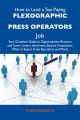 How to Land a Top-Paying Flexographic press operators Job: Your Complete Guide to Opportunities, Resumes and Cover Letters, Interviews, Salaries, Promotions, What to Expect From Recruiters and More