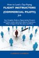 How to Land a Top-Paying Flight instructors (commercial pilots) Job: Your Complete Guide to Opportunities, Resumes and Cover Letters, Interviews, Salaries, Promotions, What to Expect From Recruiters a