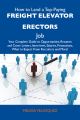 How to Land a Top-Paying Freight elevator erectors Job: Your Complete Guide to Opportunities, Resumes and Cover Letters, Interviews, Salaries, Promotions, What to Expect From Recruiters and More