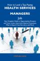 How to Land a Top-Paying Health services managers Job: Your Complete Guide to Opportunities, Resumes and Cover Letters, Interviews, Salaries, Promotions, What to Expect From Recruiters and More