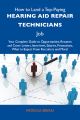 How to Land a Top-Paying Hearing aid repair technicians Job: Your Complete Guide to Opportunities, Resumes and Cover Letters, Interviews, Salaries, Promotions, What to Expect From Recruiters and More