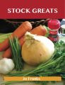 Stock Greats: Delicious Stock Recipes, The Top 64 Stock Recipes