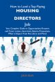 How to Land a Top-Paying Housing directors Job: Your Complete Guide to Opportunities, Resumes and Cover Letters, Interviews, Salaries, Promotions, What to Expect From Recruiters and More