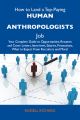 How to Land a Top-Paying Human anthropologists Job: Your Complete Guide to Opportunities, Resumes and Cover Letters, Interviews, Salaries, Promotions, What to Expect From Recruiters and More