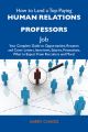 How to Land a Top-Paying Human relations professors Job: Your Complete Guide to Opportunities, Resumes and Cover Letters, Interviews, Salaries, Promotions, What to Expect From Recruiters and More