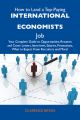 How to Land a Top-Paying International economists Job: Your Complete Guide to Opportunities, Resumes and Cover Letters, Interviews, Salaries, Promotions, What to Expect From Recruiters and More