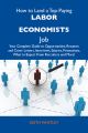 How to Land a Top-Paying Labor economists Job: Your Complete Guide to Opportunities, Resumes and Cover Letters, Interviews, Salaries, Promotions, What to Expect From Recruiters and More