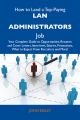 How to Land a Top-Paying LAN administrators Job: Your Complete Guide to Opportunities, Resumes and Cover Letters, Interviews, Salaries, Promotions, What to Expect From Recruiters and More