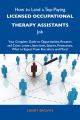 How to Land a Top-Paying Licensed occupational therapy assistants Job: Your Complete Guide to Opportunities, Resumes and Cover Letters, Interviews, Salaries, Promotions, What to Expect From Recruiters