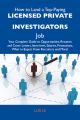 How to Land a Top-Paying Licensed private investigators Job: Your Complete Guide to Opportunities, Resumes and Cover Letters, Interviews, Salaries, Promotions, What to Expect From Recruiters and More