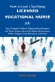 How to Land a Top-Paying Licensed Vocational Nurse Job: Your Complete Guide to Opportunities, Resumes and Cover Letters, Interviews, Salaries, Promotions, What to Expect From Recruiters and More