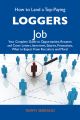 How to Land a Top-Paying Loggers Job: Your Complete Guide to Opportunities, Resumes and Cover Letters, Interviews, Salaries, Promotions, What to Expect From Recruiters and More
