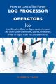 How to Land a Top-Paying Log processor operators Job: Your Complete Guide to Opportunities, Resumes and Cover Letters, Interviews, Salaries, Promotions, What to Expect From Recruiters and More
