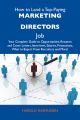 How to Land a Top-Paying Marketing directors Job: Your Complete Guide to Opportunities, Resumes and Cover Letters, Interviews, Salaries, Promotions, What to Expect From Recruiters and More