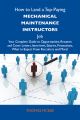 How to Land a Top-Paying Mechanical maintenance instructors Job: Your Complete Guide to Opportunities, Resumes and Cover Letters, Interviews, Salaries, Promotions, What to Expect From Recruiters and M