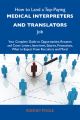 How to Land a Top-Paying Medical interpreters and translators Job: Your Complete Guide to Opportunities, Resumes and Cover Letters, Interviews, Salaries, Promotions, What to Expect From Recruiters and